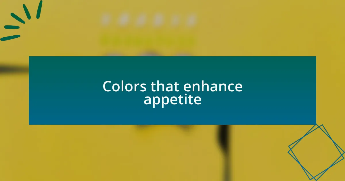 Colors that enhance appetite