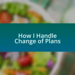 How I Handle Change of Plans