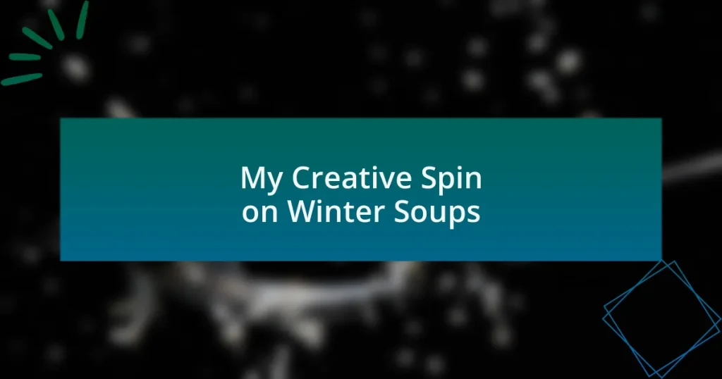 My Creative Spin on Winter Soups