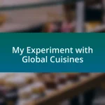 My Experiment with Global Cuisines