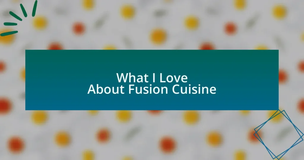 What I Love About Fusion Cuisine