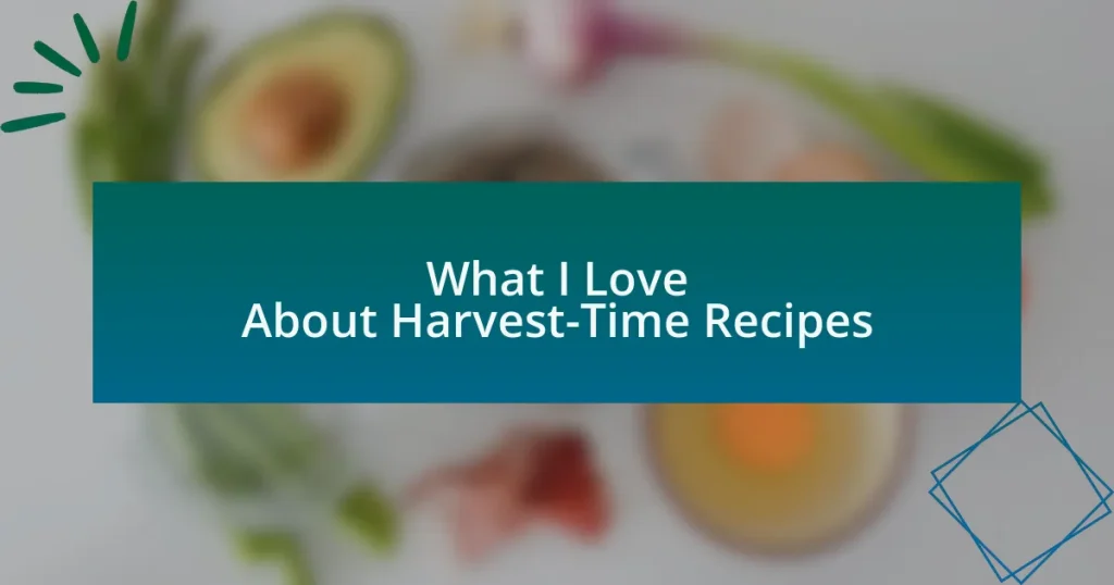 What I Love About Harvest-Time Recipes
