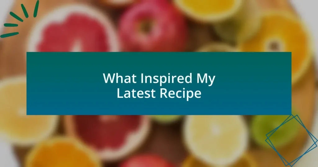 What Inspired My Latest Recipe