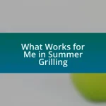 What Works for Me in Summer Grilling