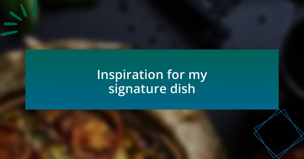 Inspiration for my signature dish