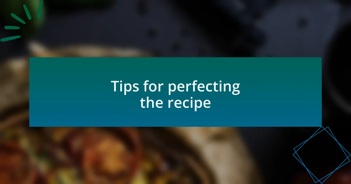 Tips for perfecting the recipe