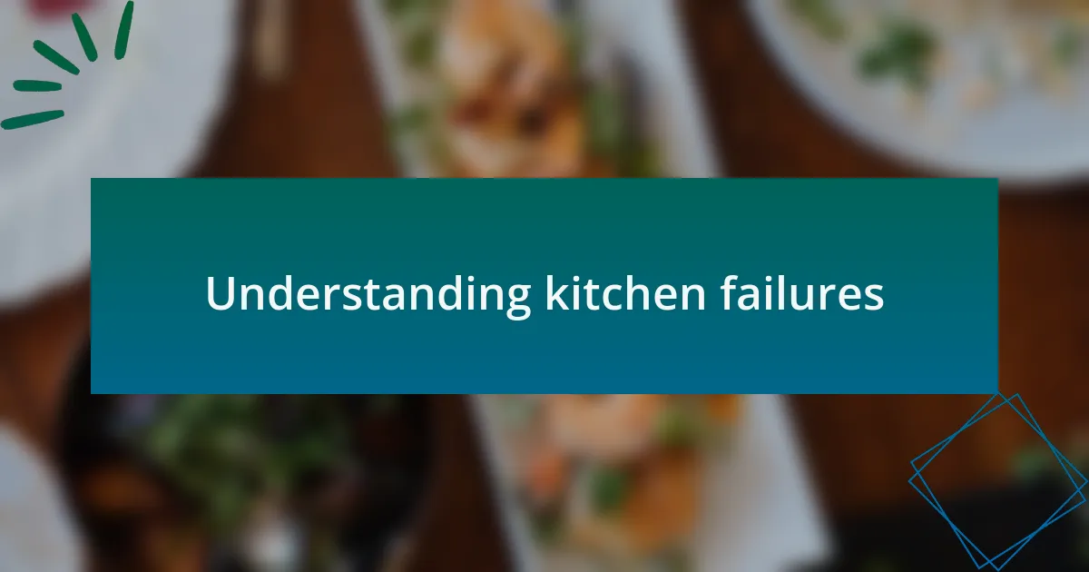 Understanding kitchen failures